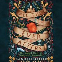 All the Ever Afters: The Untold Story of Cinderella’s Stepmother