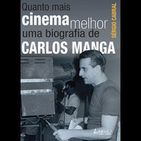Quanto mais cinema melhor: Uma biografia de Carlos Manga - Sérgio Cabral