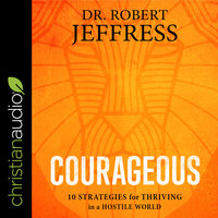 Courageous: 10 Strategies for Thriving in a Hostile World - Dr. Robert Jeffress