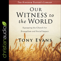 Our Witness to the World: Equipping the Church for Evangelism and Social Impact - Tony Evans