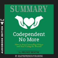 Summary of Codependent No More: How to Stop Controlling Others and Start Caring for Yourself by Melody Beattie - Readtrepreneur Publishing