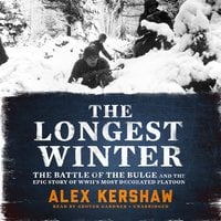 The Longest Winter: The Battle of the Bulge and the Epic Story of WWII's Most Decorated Platoon - Alex Kershaw