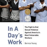 In A Day's Work: The Fight to End Sexual Violence Against America's Most Vulnerable Workers - Bernice Yeung