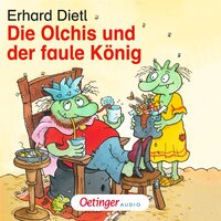 Die Olchis und der faule König: Hörspiel - Erhard Dietl