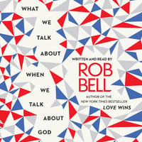 What We Talk About When We Talk About God - Rob Bell