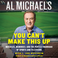 You Can't Make This Up: Miracles, Memories, and the Perfect Marriage of Sports and Television - Al Michaels, L. Jon Wertheim