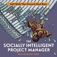 The Socially Intelligent Project Manager: Soft Skills That Prevent Hard Days - Kim Wasson