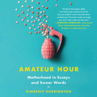 Amateur Hour: Motherhood in Essays and Swear Words - Kimberly Harrington