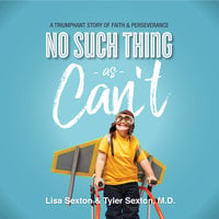 No Such Thing As Can't: A Triumphant Story of Faith and Perserverance - Lisa Sexton, Tyler Sexton
