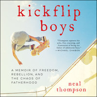 Kickflip Boys: A Memoir of Freedom, Rebellion, and the Chaos of Fatherhood - Neal Thompson