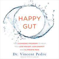 Happy Gut: The Cleansing Program to Help You Lose Weight, Gain Energy, and Eliminate Pain - Vincent Pedre