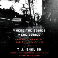 Where the Bodies Were Buried: Whitey Bulger and the World That Made Him - T. J. English