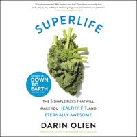 SuperLife: The 5 Simple Fixes That Will Make You Healthy, Fit, and Eternally Awesome - Darin Olien