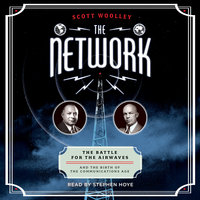 The Network: The Battle for the Airwaves and the Birth of the Communications Age - Scott Woolley