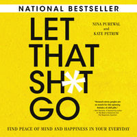 Let That Sh*t Go: Find Peace of Mind and Happiness in Your Everyday - Nina Purewal, Kate Petriw