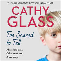 Too Scared to Tell: Abused and alone, Oskar has no one. A true story. - Cathy Glass