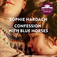 Confession With Blue Horses - Sophie Hardach