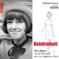 Beinfreiheit - Mary Quant und der Minirock oder ein Quäntchen Glück - Barbara Sichtermann, Ingo Rose