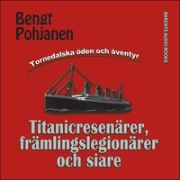 Titanicresenärer, främlingslegionärer och siare - Bengt Pohjanen