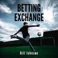 Betting Exchange: Strategies to Win With Sport Bets - Bill Johnson