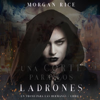 Una Corte para Los Ladrones (Un Trono para Las Hermanas—Libro Dos) - Morgan Rice