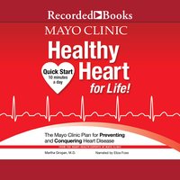 Mayo Clinic Healthy Heart For Life: The Mayo Clinic Plan For Preventing and Conquering Heart Disease - Mayo Clinic, Martha Grogan