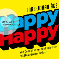 Happy Happy - Wie Sie sich in nur fünf Schritten mit (fast) jedem einigen - Lars-Johan Åge