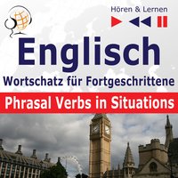 Englisch Wortschatz für Fortgeschrittene – Hören & Lernen: Phrasal Verbs in Situations (auf Niveau B2-C1) - Dorota Guzik