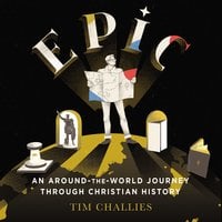 Epic: An Around-the-World Journey through Christian History - Tim Challies