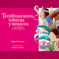 Teotihuacanos, toltecas y tarascos. Los indígenas de Mesoamérica I - Miguel Pastrana