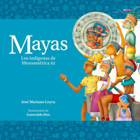 Mayas. Los indígenas de Mesoamérica III - José Mariano Leyva