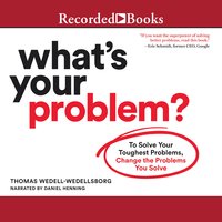 What's Your Problem - Thomas Wedell-Wedellsborg