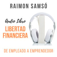 Libertad Financiera: De Empleado a Emprendedor - Raimon Samsó