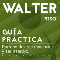 Guía práctica para no dejarse manipular y ser asertivo: 14 pasos para evitar la sumisión y saber expresar desacuerdos (decir "no") - Walter Riso