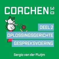 Coachen 3.0 - Deel 2: Oplossingsgerichte gespreksvoering: Deel 2: Oplossingsgerichte gespreksvoering - Sergio van der Pluijm