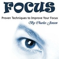 Focus: Proven Techniques to Improve Your Focus - Charles Jensen