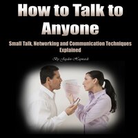 How to Talk to Anyone: Small Talk, Networking, and Communication Techniques Explained - Jayden Haywards