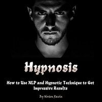 Hypnosis: How to Use NLP and Hypnotic Technique to Get Impressive Results - Norton Ravin