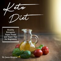 Keto Diet: Healthy Ketogenic Super Foods and Super Tips for Beginners - Jason Knights