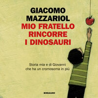 Mio fratello rincorre i dinosauri: Storia mia e di Giovanni che ha un cromosoma in più - Giacomo Mazzariol