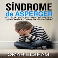 Síndrome de Asperger: Una guía completa para comprender, vivir y tratar el síndrome de Asperger - Omar Elshami
