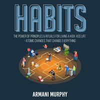 Habits: The Power of Principles & Rituals for Living a Kick-Ass Life - Atomic Changes that Change Everything - Armani Murphy