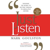 Just Listen: Discover the Secret to Getting Through to Absolutely Anyone - Mark Goulston