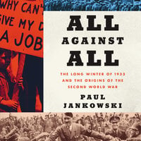 All Against All: The Long Winter of 1933 and the Origins of the Second World War - Paul Jankowski