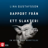 Rapport från ett slakteri : - en veterinärs berättelse - Lina Gustafsson, Lina Gustavsson