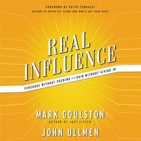 Real Influence: Persuade Without Pushing and Gain Without Giving In - Mark Goulston, John Ullmen