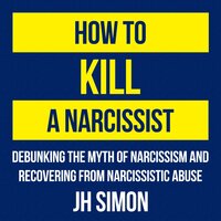 How To Kill A Narcissist - J.H. Simon