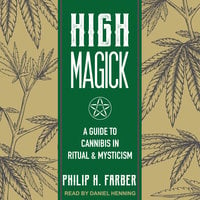 High Magick: A Guide to Cannabis in Ritual & Mysticism - Philip H. Farber