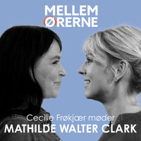 Mellem ørerne 30 - Cecilie Frøkjær møder Mathilde Walter Clark - Cecilie Frøkjær