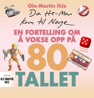 Da He-Man kom til Norge. En fortelling om å vokse opp på 80-tallet - Ole-Martin Ihle